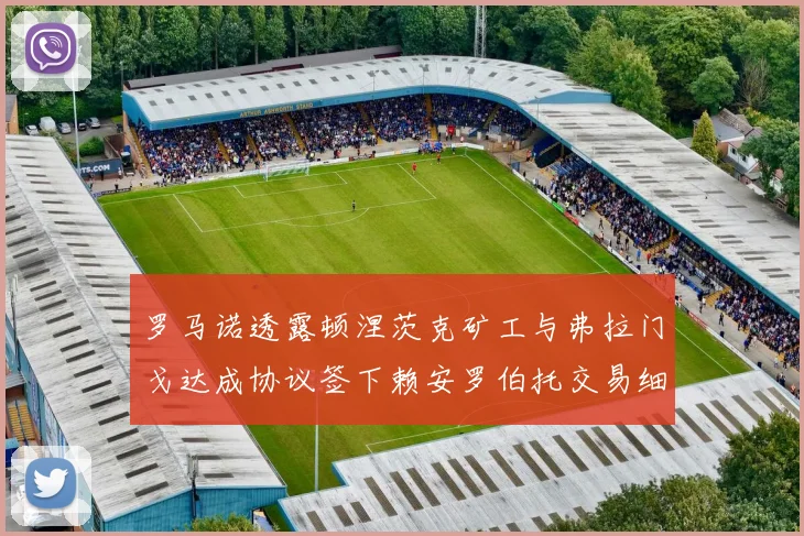 罗马诺透露顿涅茨克矿工与弗拉门戈达成协议签下赖安罗伯托交易细节