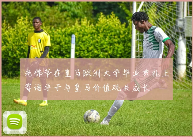 老佛爷在皇马欧洲大学毕业典礼上寄语学子与皇马价值观共成长